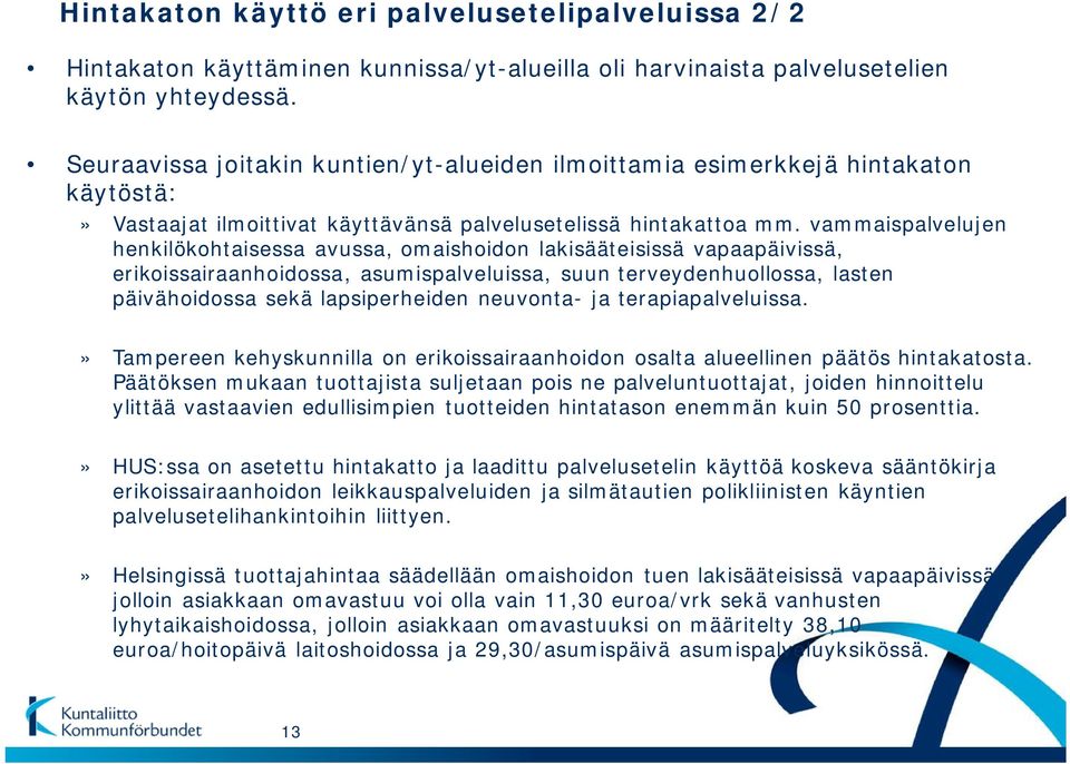 vammaispalvelujen henkilökohtaisessa avussa, omaishoidon lakisääteisissä vapaapäivissä, erikoissairaanhoidossa, asumispalveluissa, suun terveydenhuollossa, lasten päivähoidossa sekä lapsiperheiden