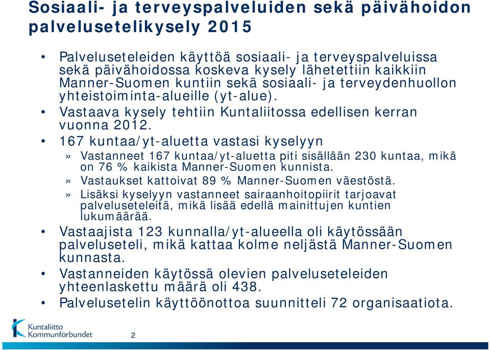 167 kuntaa/yt-aluetta vastasi kyselyyn» Vastanneet 167 kuntaa/yt-aluetta piti sisällään 230 kuntaa, mikä on 76 % kaikista Manner-Suomen kunnista.» Vastaukset kattoivat 89 % Manner-Suomen väestöstä.