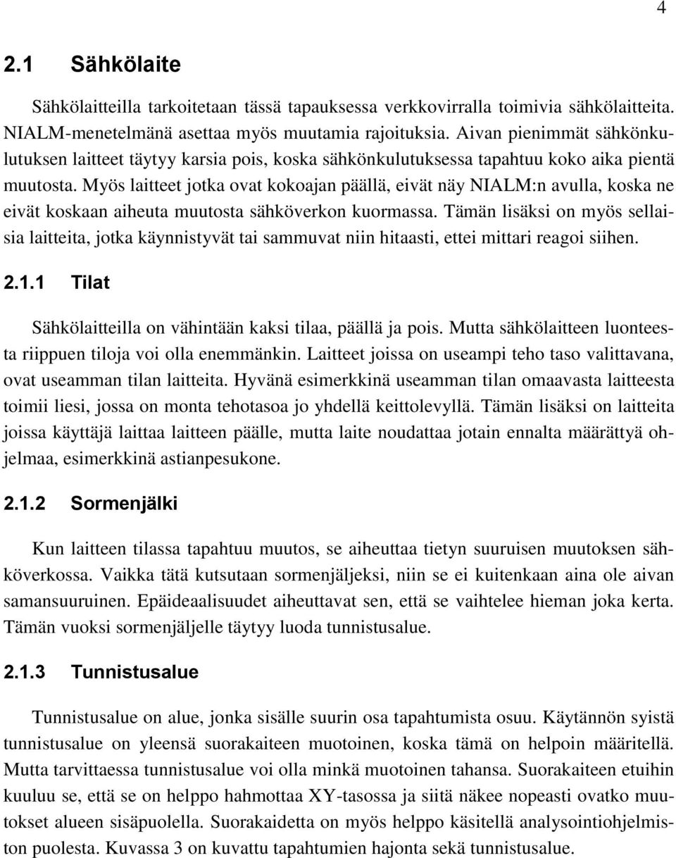 Myös laitteet jotka ovat kokoajan päällä, eivät näy NIALM:n avulla, koska ne eivät koskaan aiheuta muutosta sähköverkon kuormassa.