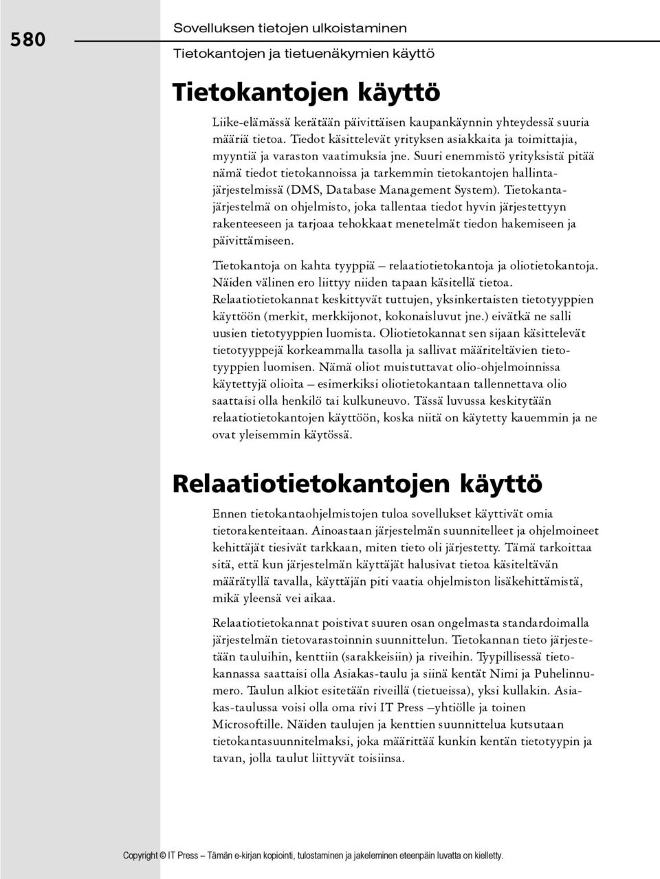 Suuri enemmistö yrityksistä pitää nämä tiedot tietokannoissa ja tarkemmin tietokantojen hallintajärjestelmissä (DMS, Database Management System).