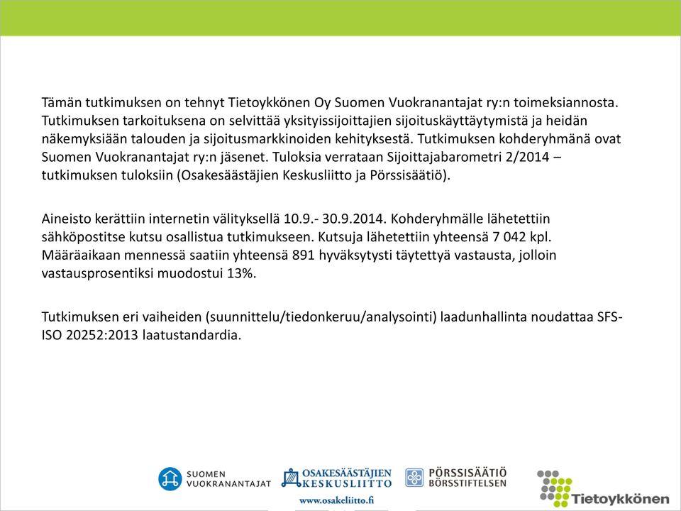 Tutkimuksen kohderyhmänä ovat Suomen Vuokranantajat ry:n jäsenet. Tuloksia verrataan Sijoittajabarometri 2/2014 tutkimuksen tuloksiin (Osakesäästäjien Keskusliitto ja Pörssisäätiö).