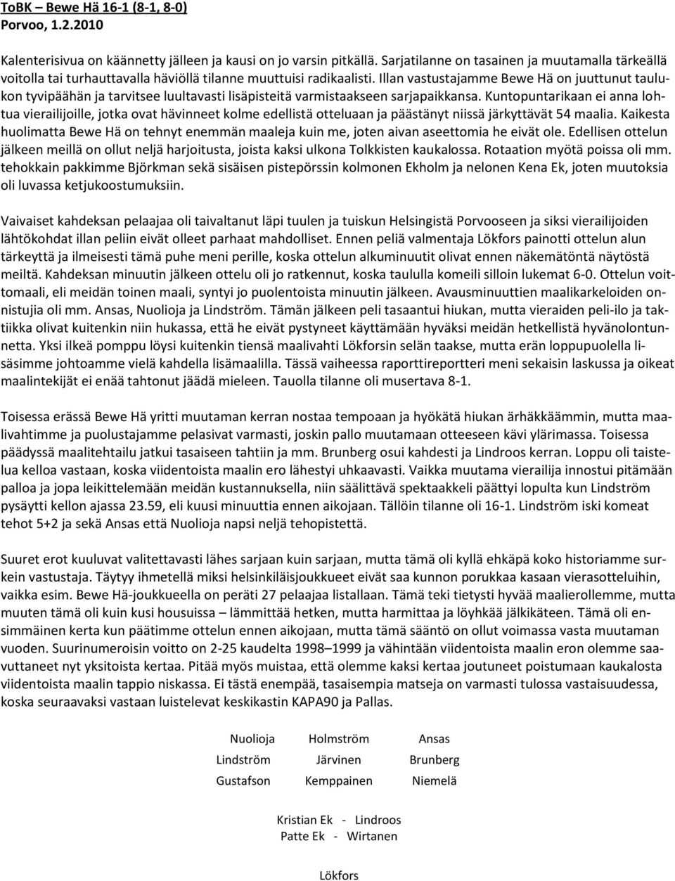Illan vastustajamme Bewe Hä on juuttunut taulukon tyvipäähän ja tarvitsee luultavasti lisäpisteitä varmistaakseen sarjapaikkansa.