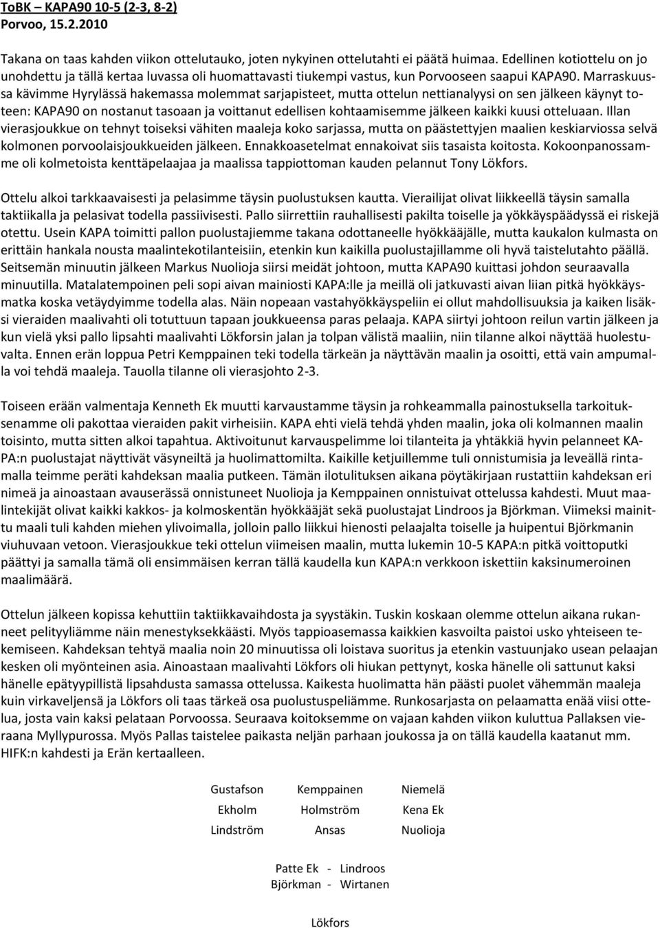 Marraskuussa kävimme Hyrylässä hakemassa molemmat sarjapisteet, mutta ottelun nettianalyysi on sen jälkeen käynyt toteen: KAPA90 on nostanut tasoaan ja voittanut edellisen kohtaamisemme jälkeen