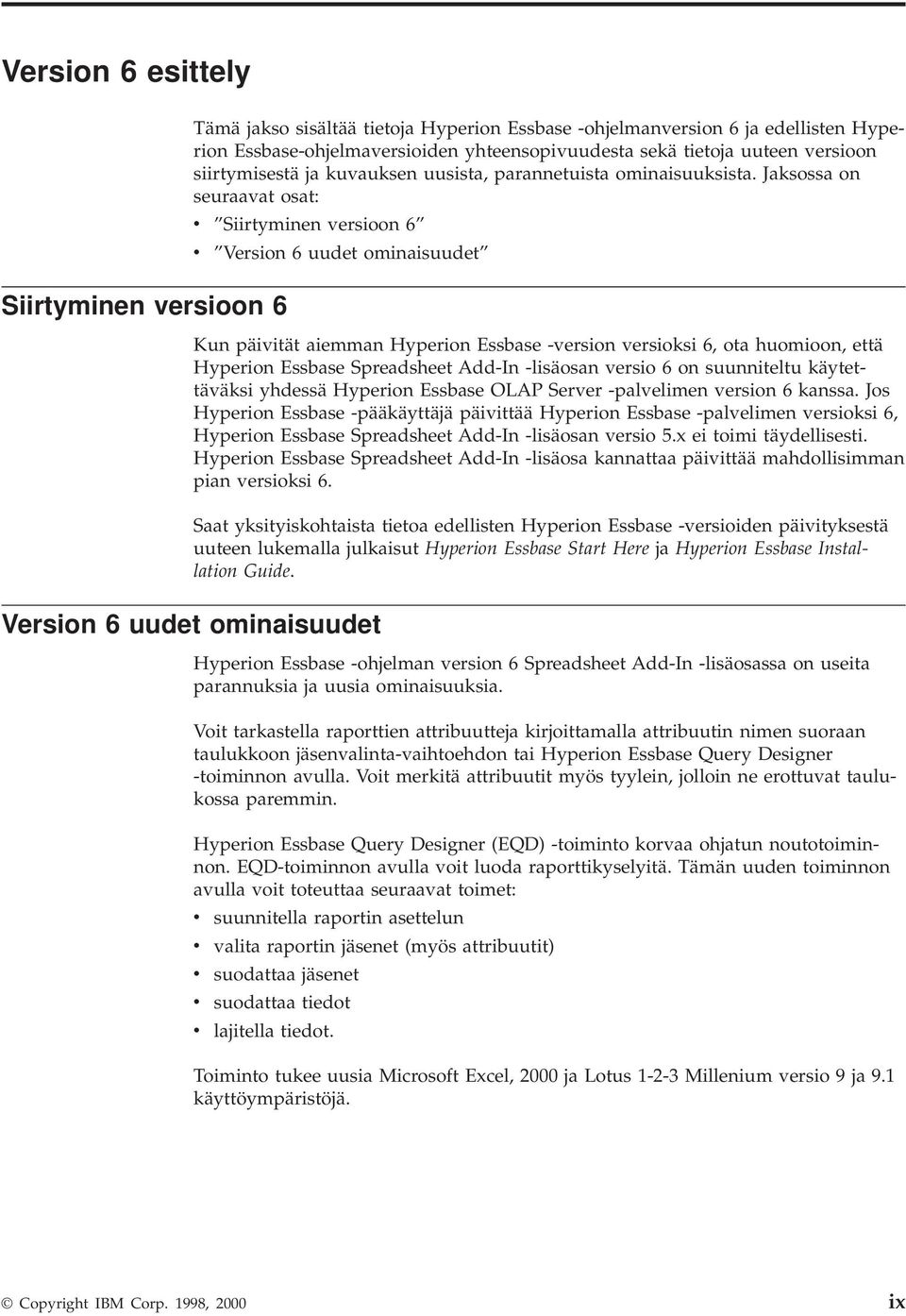 Jaksossa on seuraaat osat: Siirtyminen ersioon 6 Version 6 uudet ominaisuudet Kun päiität aiemman Hyperion Essbase -ersion ersioksi 6, ota huomioon, että Hyperion Essbase Spreadsheet Add-In -lisäosan