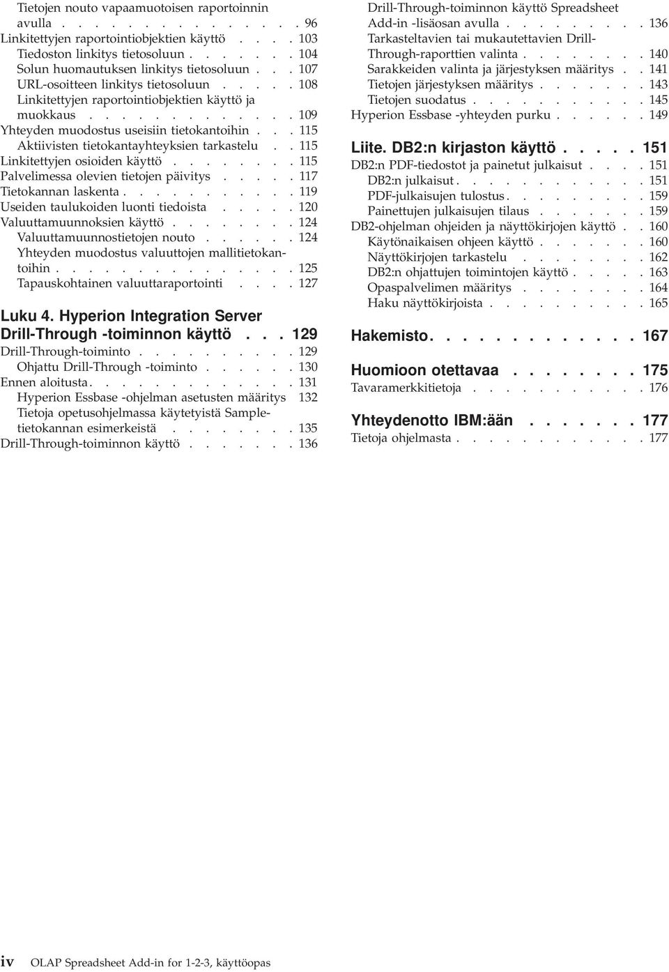 .. 115 Aktiiisten tietokantayhteyksien tarkastelu.. 115 Linkitettyjen osioiden käyttö........ 115 Palelimessa oleien tietojen päiitys..... 117 Tietokannan laskenta.