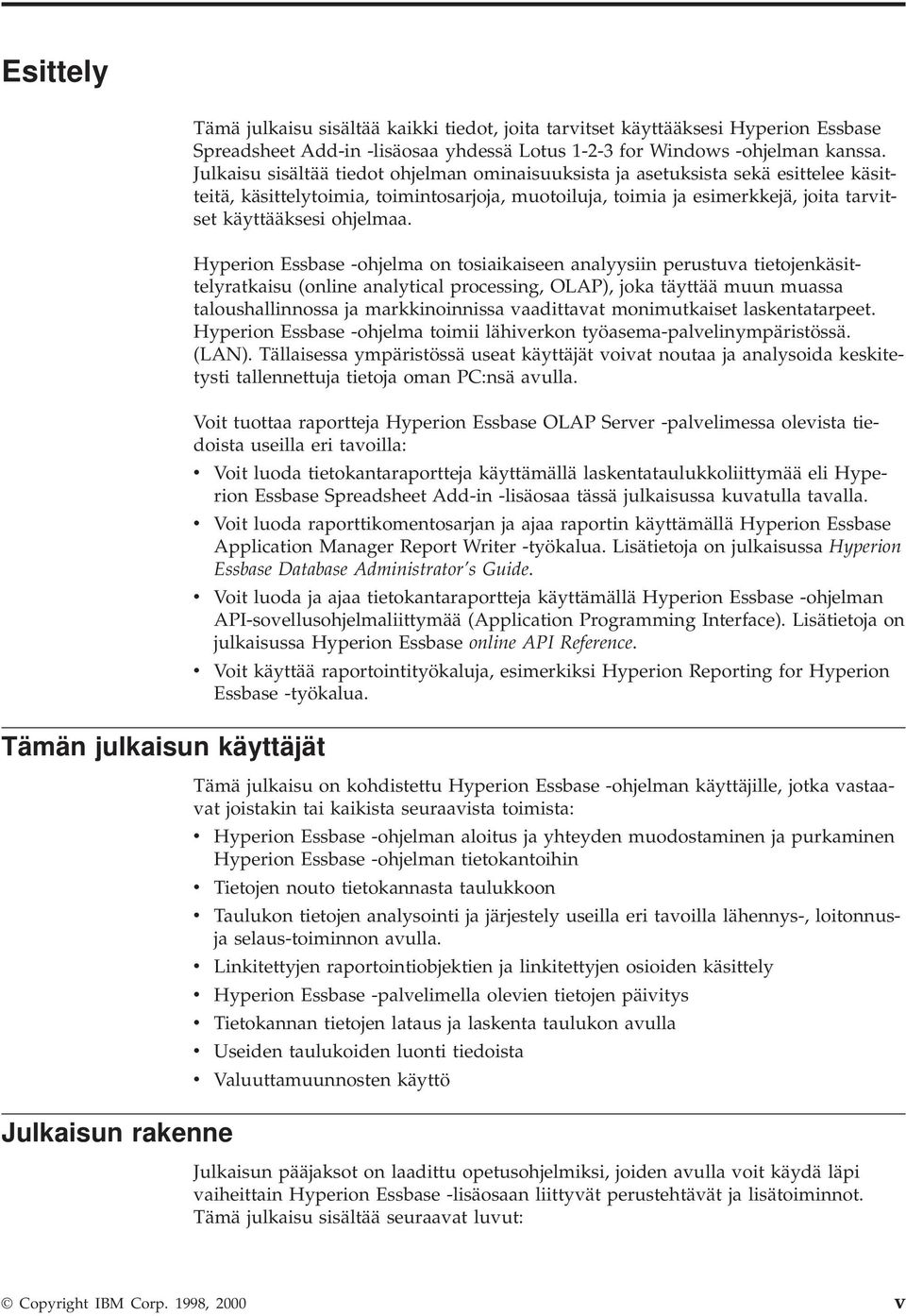 Hyperion Essbase -ohjelma on tosiaikaiseen analyysiin perustua tietojenkäsittelyratkaisu (online analytical processing, OLAP), joka täyttää muun muassa taloushallinnossa ja markkinoinnissa aadittaat