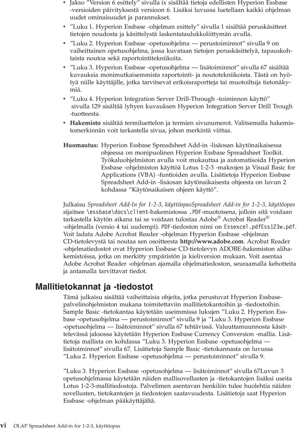 Hyperion Essbase -opetusohjelma perustoiminnot siulla 9 on aiheittainen opetusohjelma, jossa kuataan tietojen peruskäsittelyä, tapauskohtaista noutoa sekä raportointitekniikoita. Luku 3.
