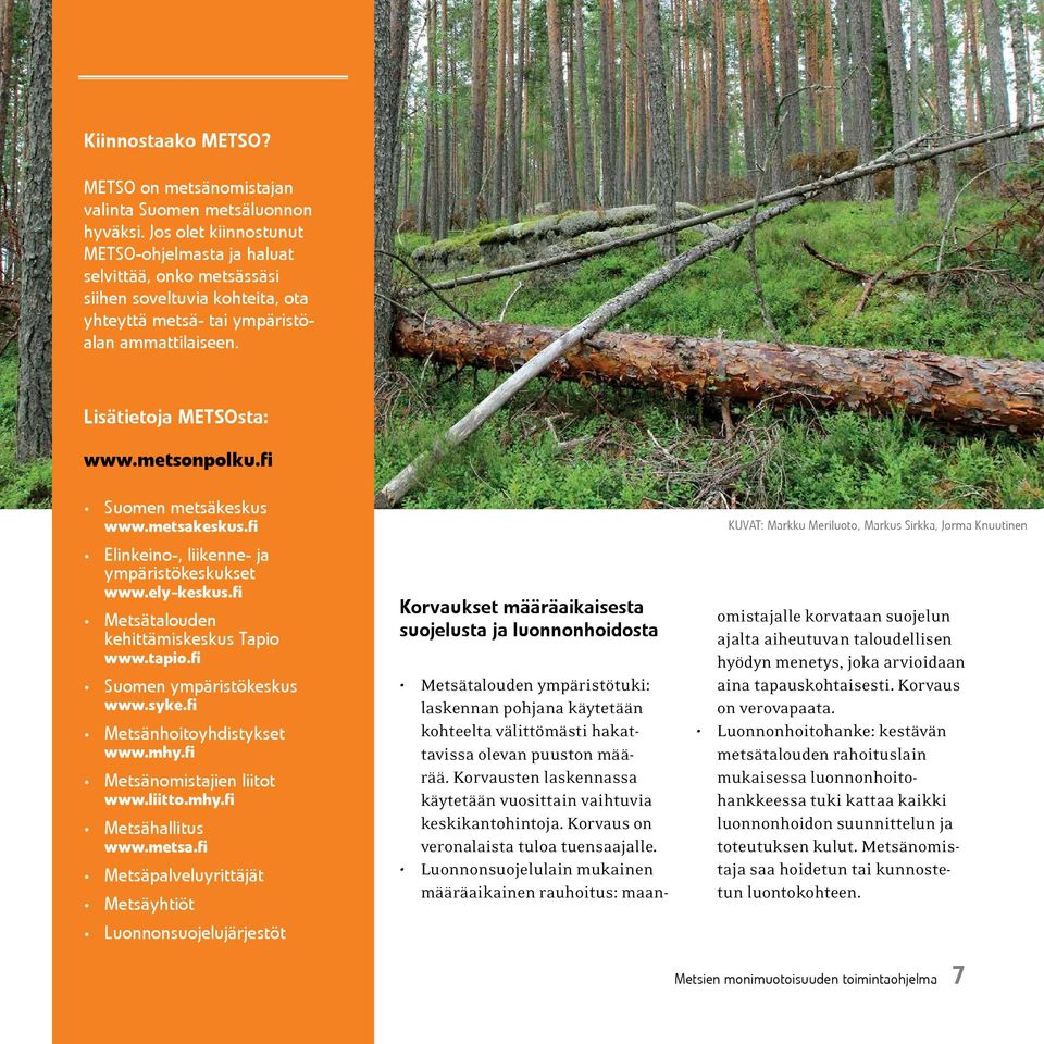 fi Suomen metsäkeskus www.metsakeskus.fi Elinkeino-, liikenne- ja ympäristökeskukset www.ely-keskus.fi Metsätalouden kehittämiskeskus Tapio www.tapio.fi Suomen ympäristökeskus www.syke.