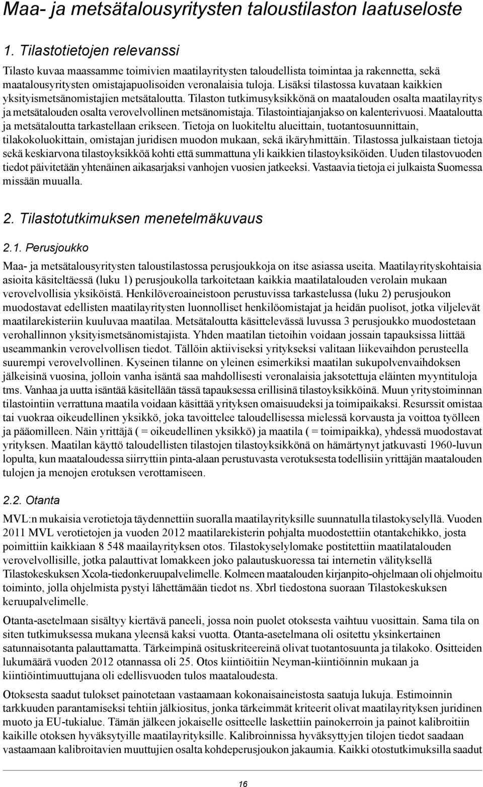 Lisäksi tilastossa kuvataan kaikkien yksityismetsänomistajien metsätaloutta. Tilaston tutkimusyksikkönä on maatalouden osalta maatilayritys ja metsätalouden osalta verovelvollinen metsänomistaja.