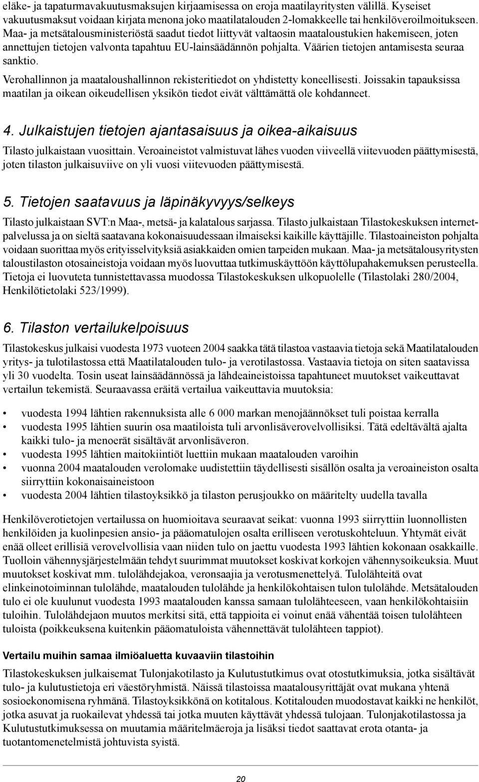 Väärien tietojen antamisesta seuraa sanktio. Verohallinnon ja maataloushallinnon rekisteritiedot on yhdistetty koneellisesti.