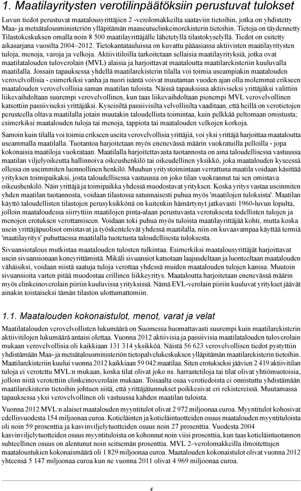 Tietokantatauluissa on kuvattu pääasiassa aktiivisten maatilayritysten tuloja, menoja, varoja ja velkoja.