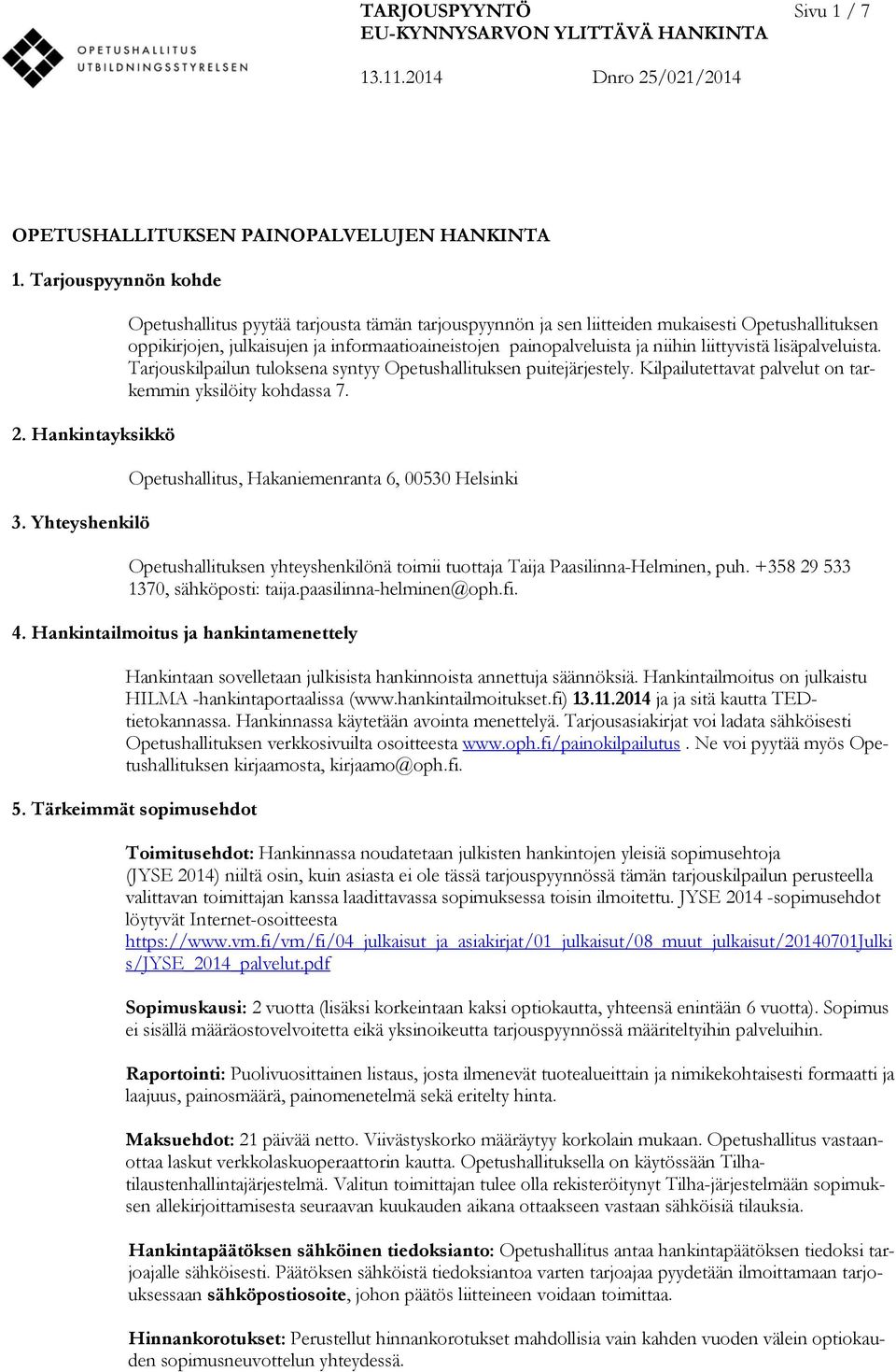 liittyvistä lisäpalveluista. Tarjouskilpailun tuloksena syntyy Opetushallituksen puitejärjestely. Kilpailutettavat palvelut on tarkemmin yksilöity kohdassa 7.