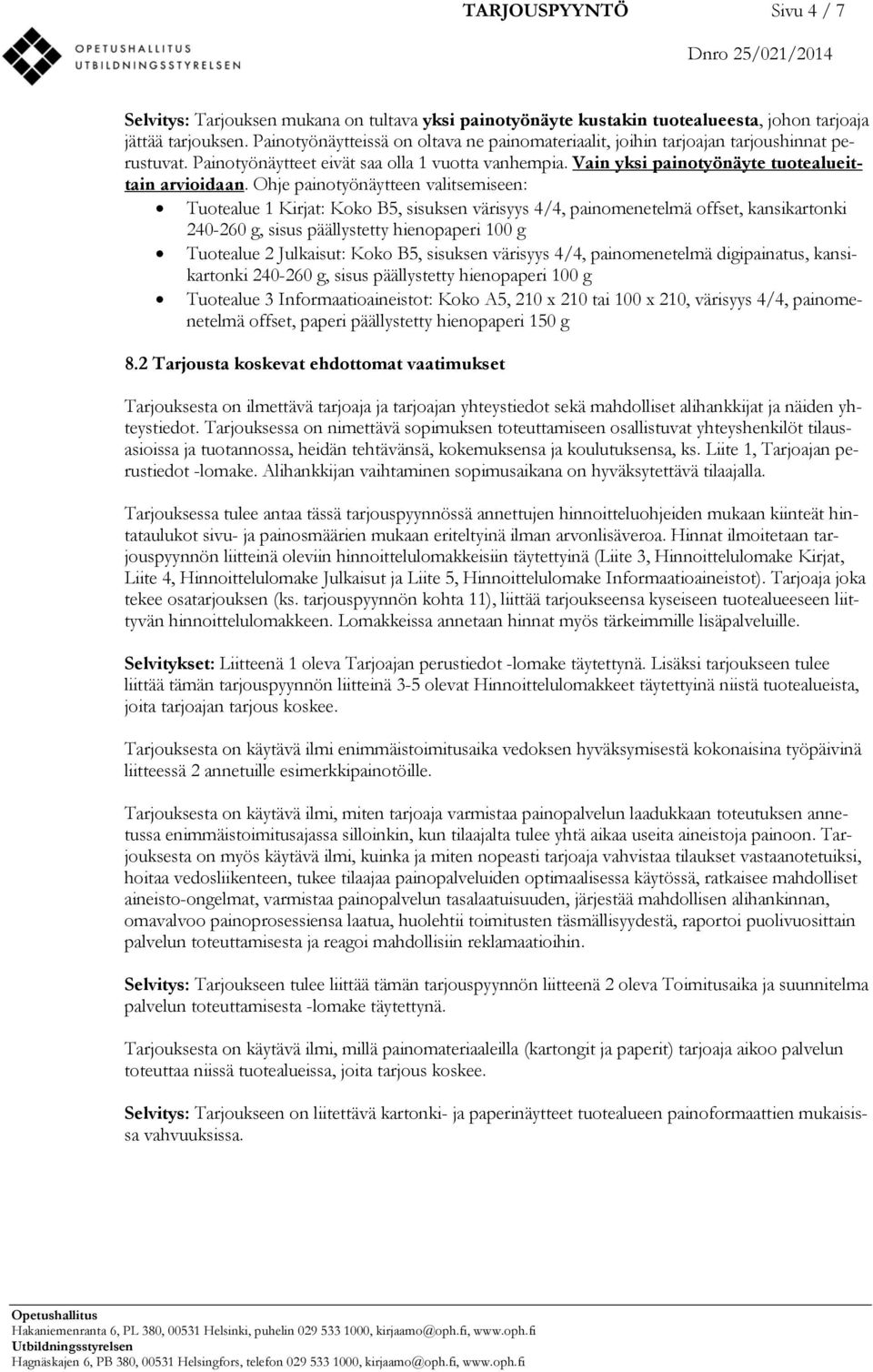 Ohje painotyönäytteen valitsemiseen: Tuotealue 1 Kirjat: Koko B5, sisuksen värisyys 4/4, painomenetelmä offset, kansikartonki 240-260 g, sisus päällystetty hienopaperi 100 g Tuotealue 2 Julkaisut: