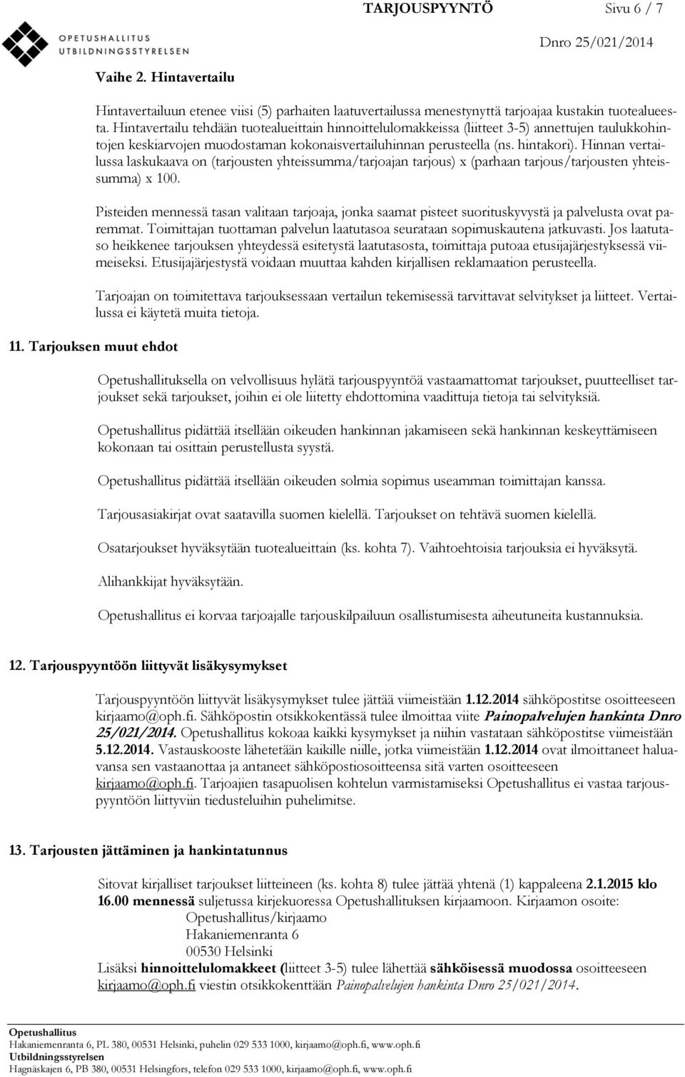 Hinnan vertailussa laskukaava on (tarjousten yhteissumma/tarjoajan tarjous) x (parhaan tarjous/tarjousten yhteissumma) x 100.