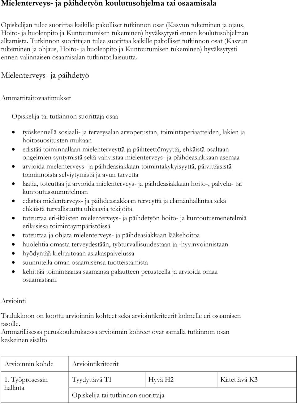 Tutkinnon suorittajan tulee suorittaa kaikille pakolliset tutkinnon osat (Kasvun tukeminen ja ohjaus, Hoito- ja huolenpito ja Kuntoutumisen tukeminen) hyväksytysti ennen valinnaisen osaamisalan