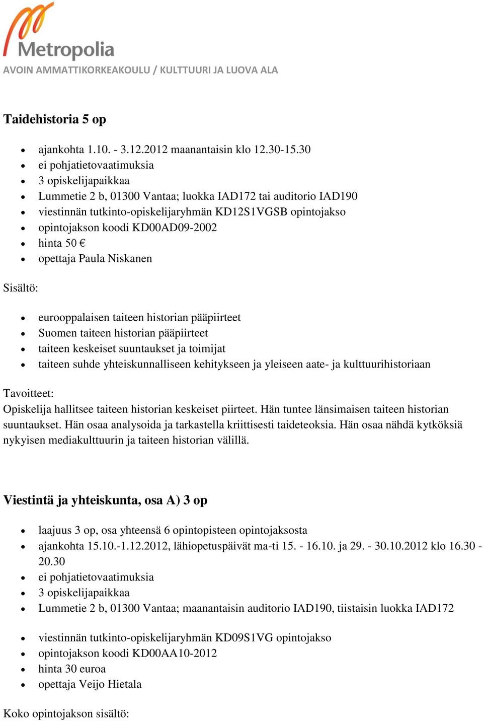 KD00AD09-2002 hinta 50 opettaja Paula Niskanen eurooppalaisen taiteen historian pääpiirteet Suomen taiteen historian pääpiirteet taiteen keskeiset suuntaukset ja toimijat taiteen suhde