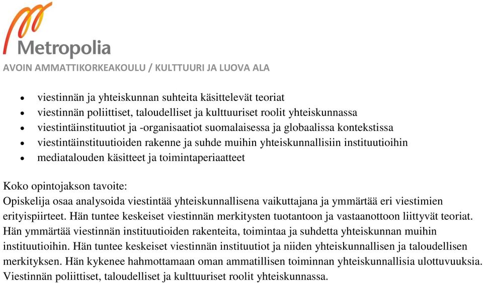 analysoida viestintää yhteiskunnallisena vaikuttajana ja ymmärtää eri viestimien erityispiirteet. Hän tuntee keskeiset viestinnän merkitysten tuotantoon ja vastaanottoon liittyvät teoriat.