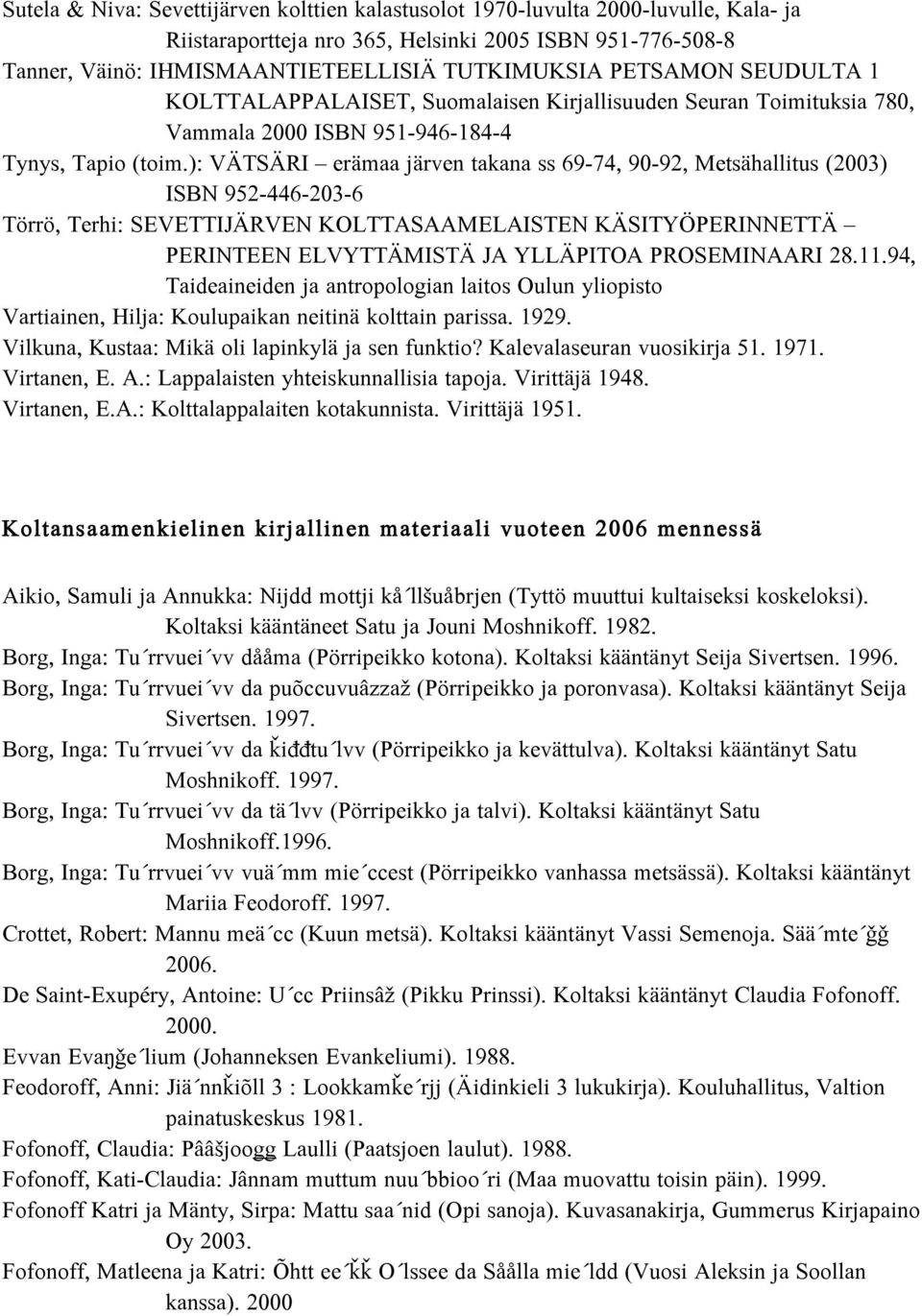 ): VÄTSÄRI erämaa järven takana ss 69-74, 90-92, Metsähallitus (2003) ISBN 952-446-203-6 Törrö, Terhi: SEVETTIJÄRVEN KOLTTASAAMELAISTEN KÄSITYÖPERINNETTÄ PERINTEEN ELVYTTÄMISTÄ JA YLLÄPITOA