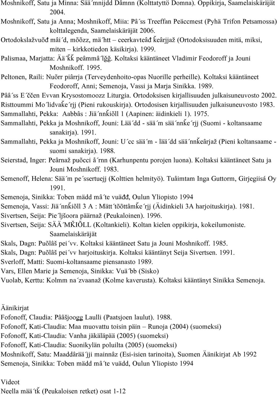 Ortodokslažvuõđ mâi d, mõõzz, mä htt ceerkavteâđ ǩeârjjaž (Ortodoksisuuden mitä, miksi, miten kirkkotiedon käsikirja). 1999. Palismaa, Marjatta: Ää ǩǩ peâmmâ lǧǧ.