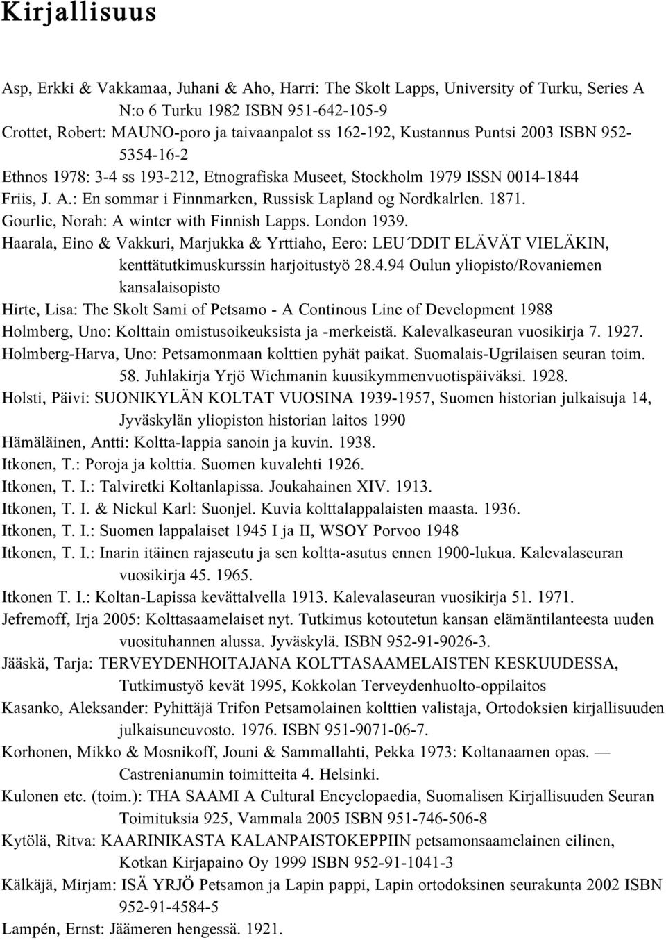Gourlie, Norah: A winter with Finnish Lapps. London 1939. Haarala, Eino & Vakkuri, Marjukka & Yrttiaho, Eero: LEU DDIT ELÄVÄT VIELÄKIN, kenttätutkimuskurssin harjoitustyö 28.4.