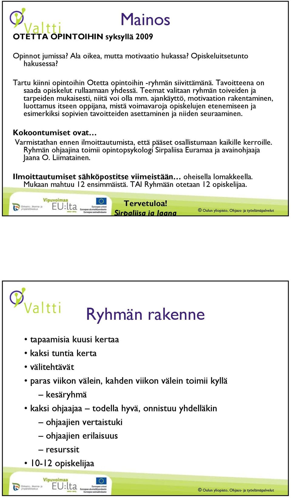 ajankäyttö, motivaation rakentaminen, luottamus itseen oppijana, mistä voimavaroja opiskelujen etenemiseen ja esimerkiksi sopivien tavoitteiden asettaminen ja niiden seuraaminen.