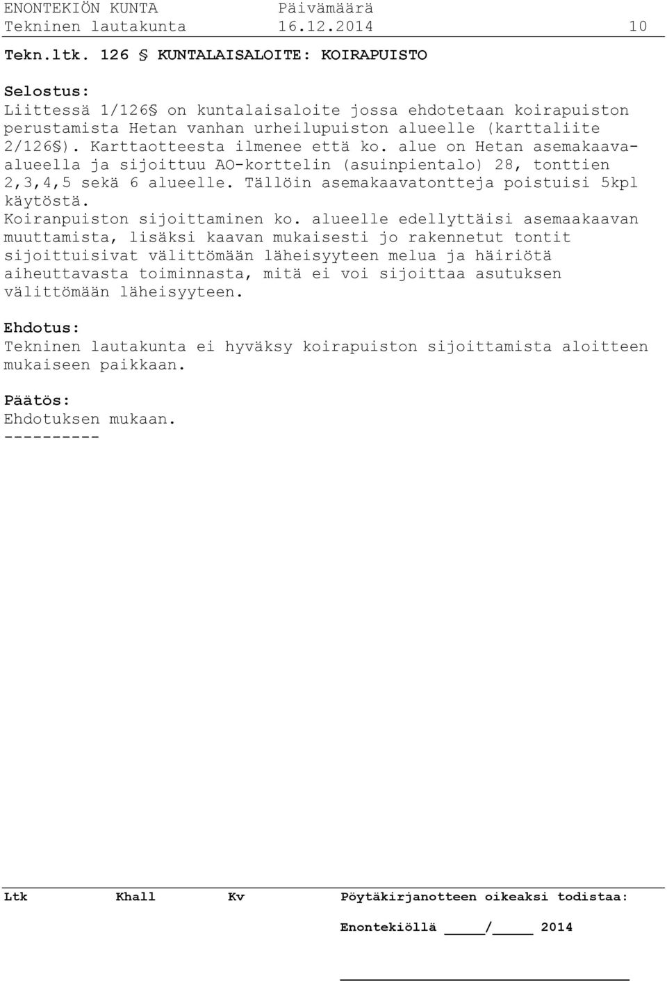 Karttaotteesta ilmenee että ko. alue on Hetan asemakaavaalueella ja sijoittuu AO-korttelin (asuinpientalo) 28, tonttien 2,3,4,5 sekä 6 alueelle. Tällöin asemakaavatontteja poistuisi 5kpl käytöstä.