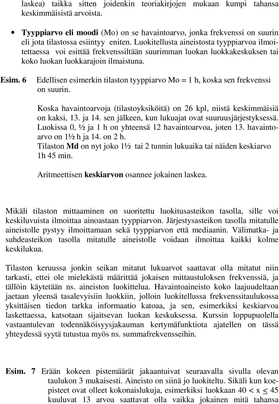 Luokitellusta aineistosta tyyppiarvoa ilmoitettaessa voi esittää frekvenssiltään suurimman luokan luokkakeskuksen tai koko luokan luokkarajoin ilmaistuna. Esim.