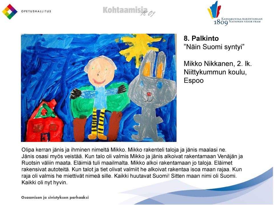 Kun talo oli valmis Mikko ja jänis alkoivat rakentamaan Venäjän ja Ruotsin väliin maata. Eläimiä tuli maailmalta.