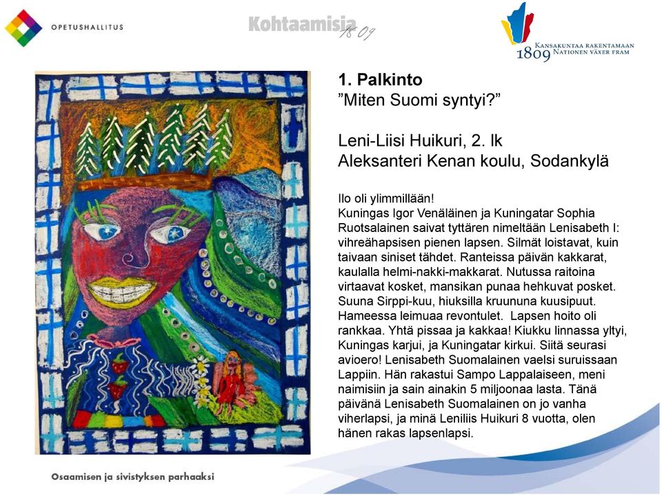 Ranteissa päivän kakkarat, kaulalla helmi-nakki-makkarat. Nutussa raitoina virtaavat kosket, mansikan punaa hehkuvat posket. Suuna Sirppi-kuu, hiuksilla kruununa kuusipuut.
