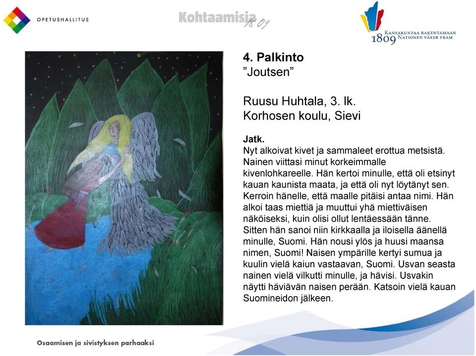 Hän alkoi taas miettiä ja muuttui yhä miettiväisen näköiseksi, kuin olisi ollut lentäessään tänne. Sitten hän sanoi niin kirkkaalla ja iloisella äänellä minulle, Suomi.