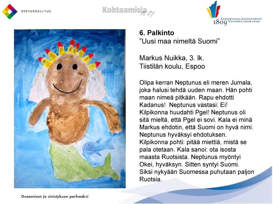 Neptunus vastasi: Ei! Kilpikonna huudahti Pgel! Neptunus oli sitä mieltä, että Pgel ei sovi.