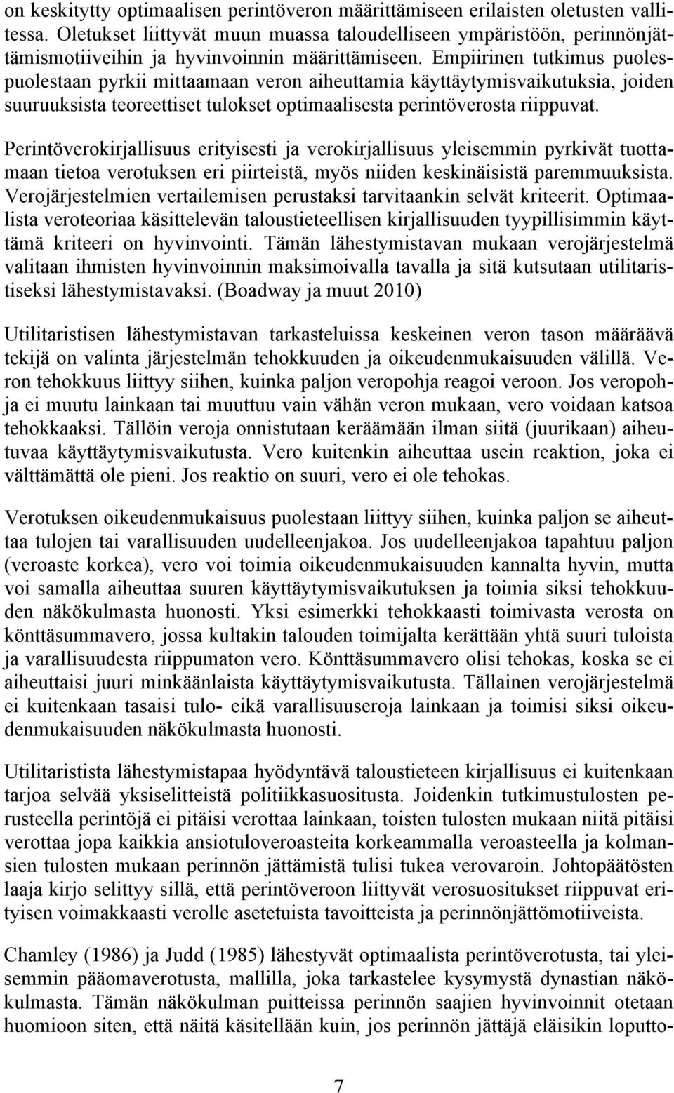 Empiirinen tutkimus puolespuolestaan pyrkii mittaamaan veron aiheuttamia käyttäytymisvaikutuksia, joiden suuruuksista teoreettiset tulokset optimaalisesta perintöverosta riippuvat.