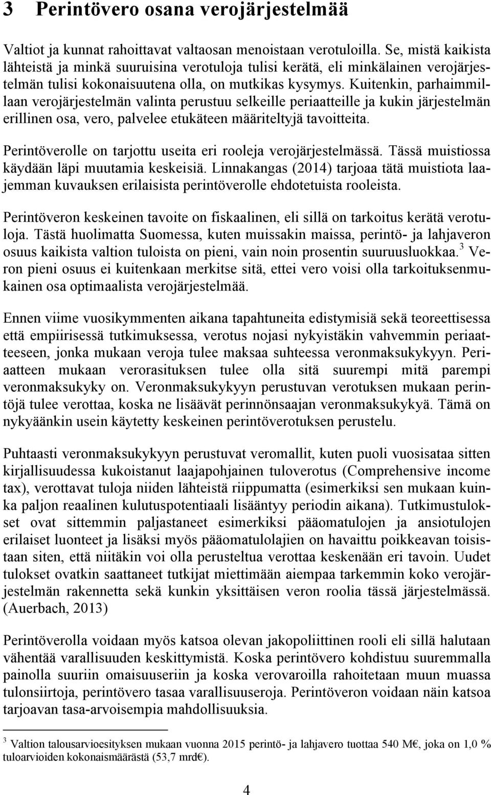 Kuitenkin, parhaimmillaan verojärjestelmän valinta perustuu selkeille periaatteille ja kukin järjestelmän erillinen osa, vero, palvelee etukäteen määriteltyjä tavoitteita.