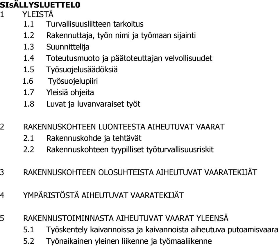 8 Luvat ja luvanvaraiset työt 2 RAKENNUSKOHTEEN LUONTEESTA AIHEUTUVAT VAARAT 2.1 Rakennuskohde ja tehtävät 2.