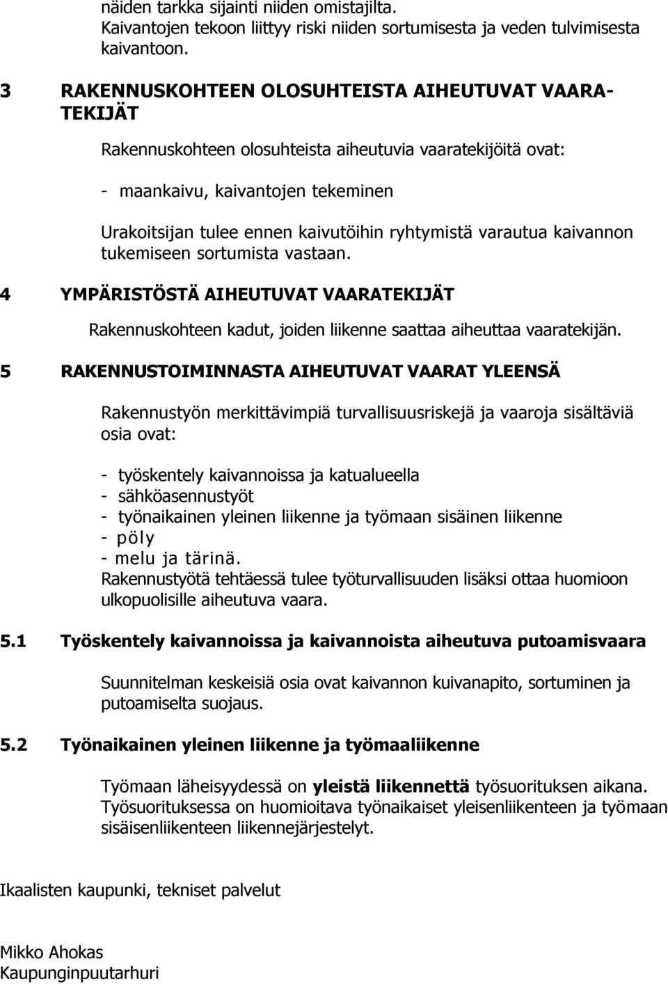 ryhtymistä varautua kaivannon tukemiseen sortumista vastaan. 4 YMPÄRISTÖSTÄ AIHEUTUVAT VAARATEKIJÄT Rakennuskohteen kadut, joiden liikenne saattaa aiheuttaa vaaratekijän.