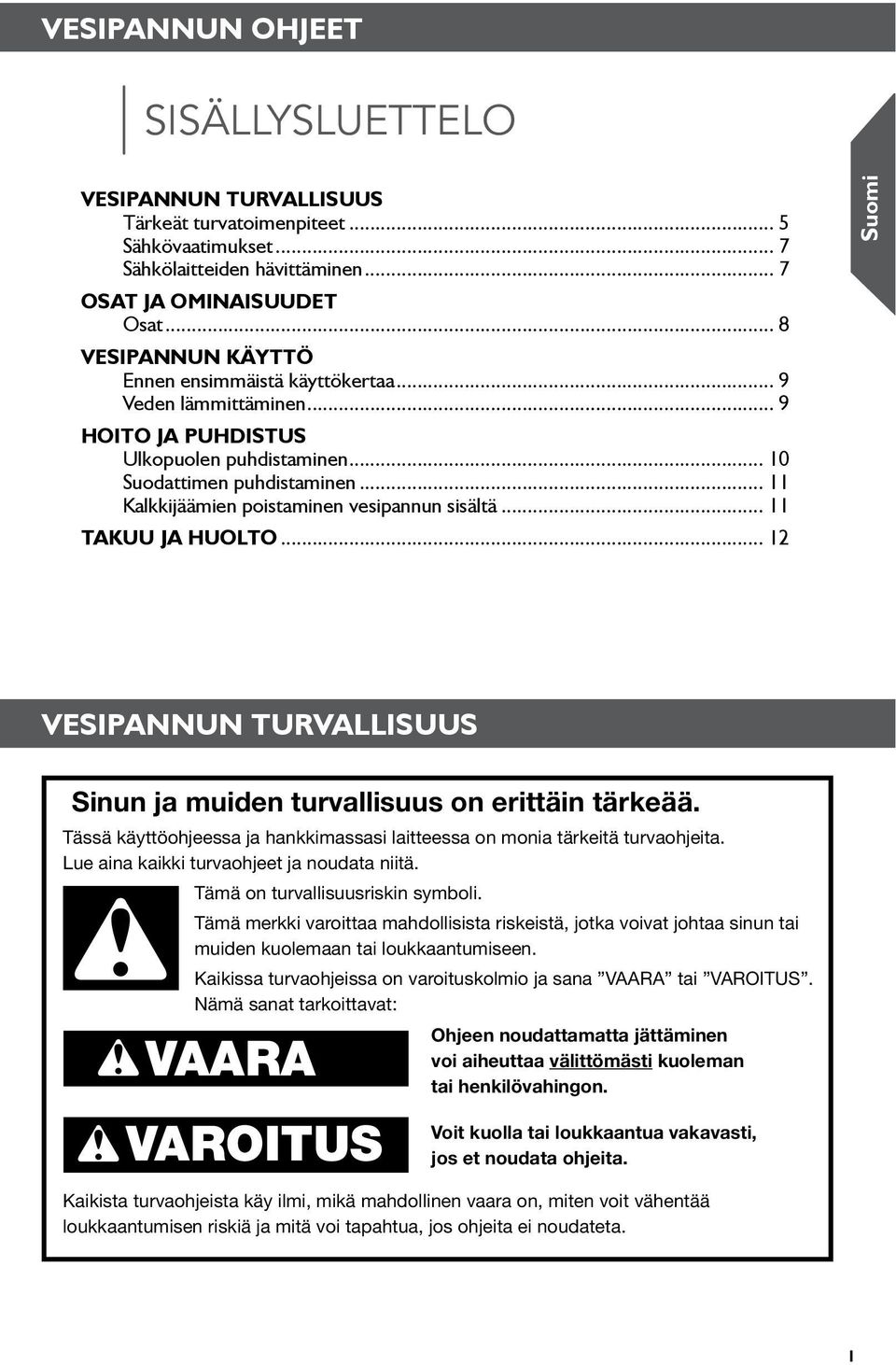 .. Kalkkijäämien poistaminen vesipannun sisältä... TAKUU JA HUOLTO... 2 Vesipannun turvallisuus Sinun ja muiden turvallisuus on erittäin tärkeää.