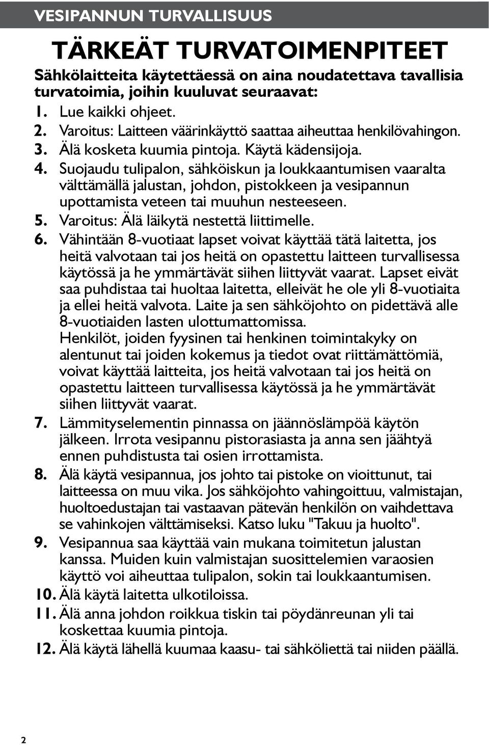 Suojaudu tulipalon, sähköiskun ja loukkaantumisen vaaralta välttämällä jalustan, johdon, pistokkeen ja vesipannun upottamista veteen tai muuhun nesteeseen. 5.
