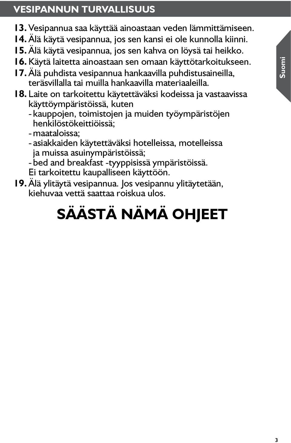 Älä puhdista vesipannua hankaavilla puhdistusaineilla, teräsvillalla tai muilla hankaavilla materiaaleilla. 8.