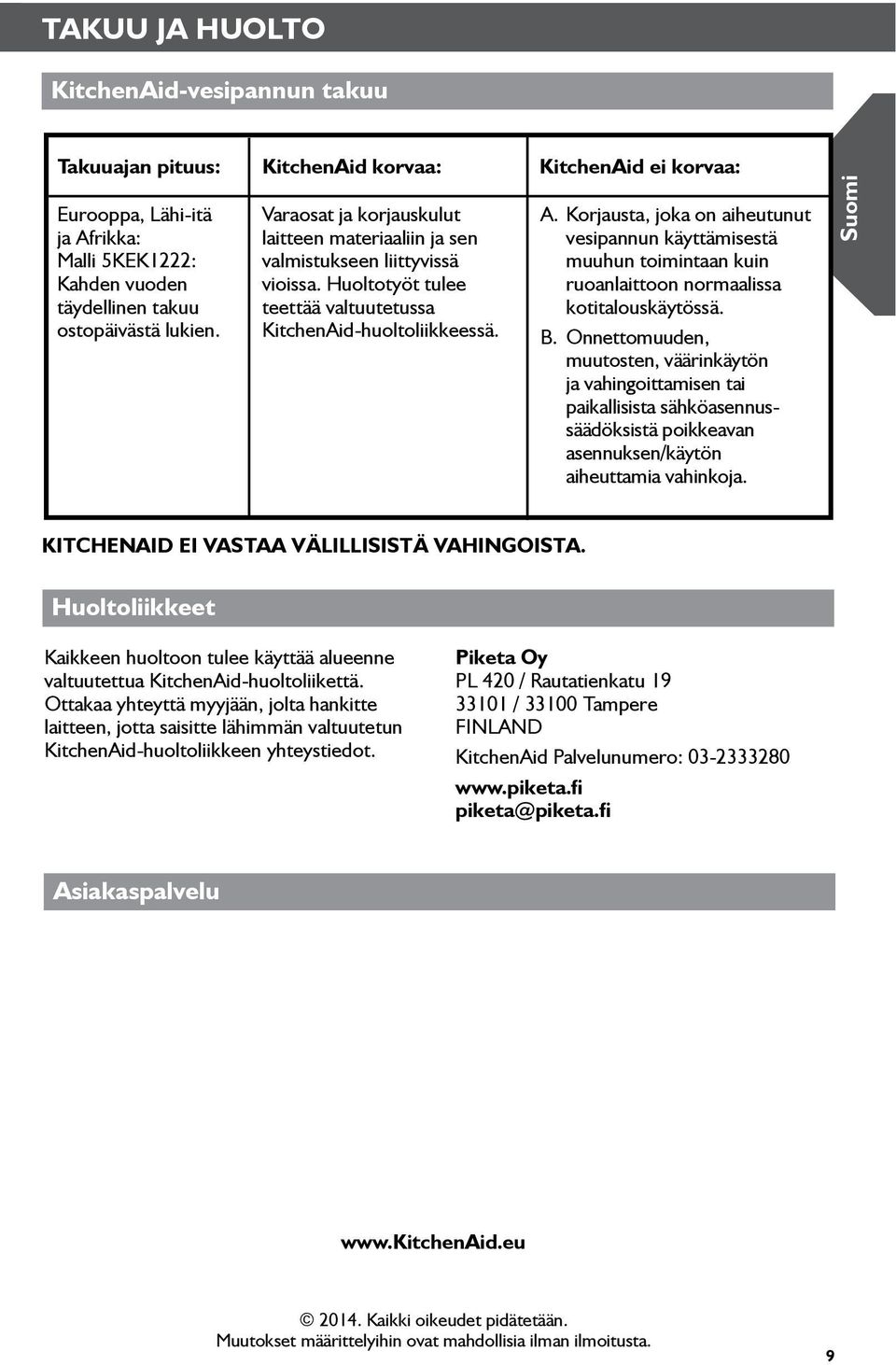Korjausta, joka on aiheutunut vesipannun käyttämisestä muuhun toimintaan kuin ruoanlaittoon normaalissa kotitalouskäytössä. B.