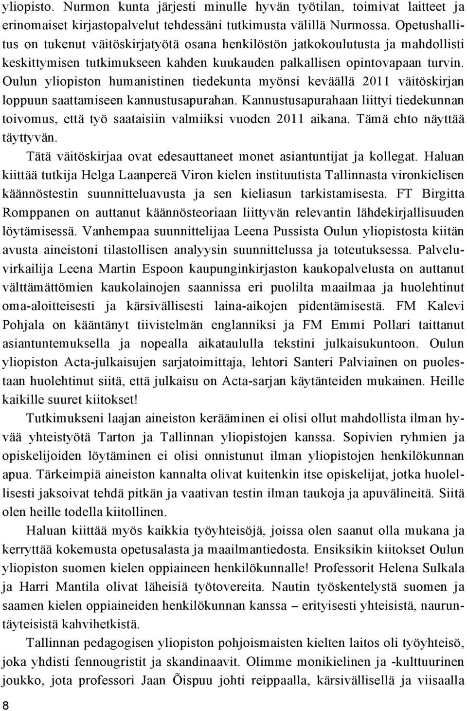 Oulun yliopiston humanistinen tiedekunta myönsi keväällä 2011 väitöskirjan loppuun saattamiseen kannustusapurahan.