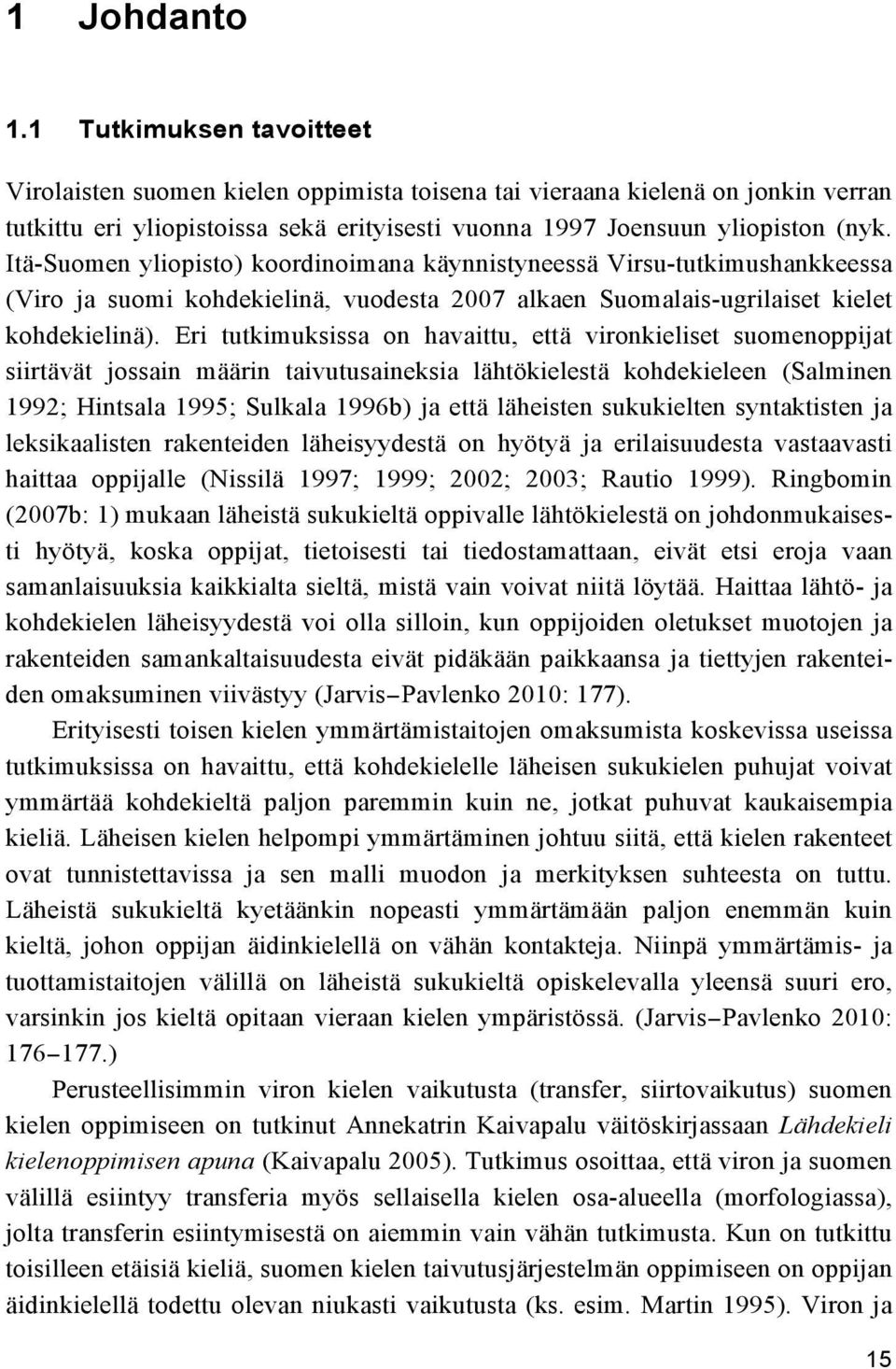 Itä-Suomen yliopisto) koordinoimana käynnistyneessä Virsu-tutkimushankkeessa (Viro ja suomi kohdekielinä, vuodesta 2007 alkaen Suomalais-ugrilaiset kielet kohdekielinä).