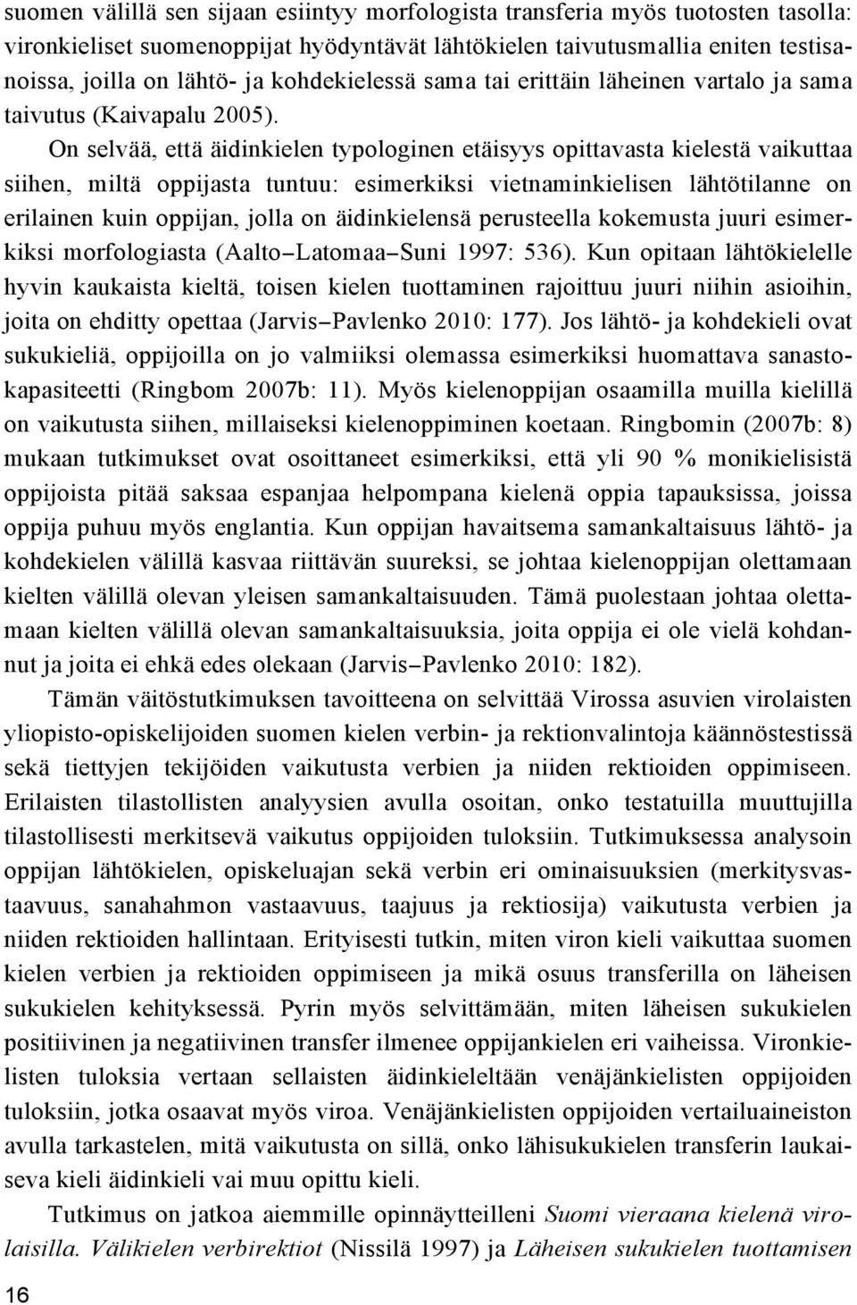 On selvää, että äidinkielen typologinen etäisyys opittavasta kielestä vaikuttaa siihen, miltä oppijasta tuntuu: esimerkiksi vietnaminkielisen lähtötilanne on erilainen kuin oppijan, jolla on