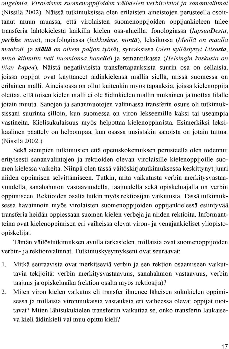 fonologiassa (lapsuudesta, perhhe minu), morfologiassa (leikkisime, mintä), leksikossa (Meillä on maalla maakoti, ja täällä on oikem paljon työtä), syntaksissa (olen kyllästynyt Liisasta, minä