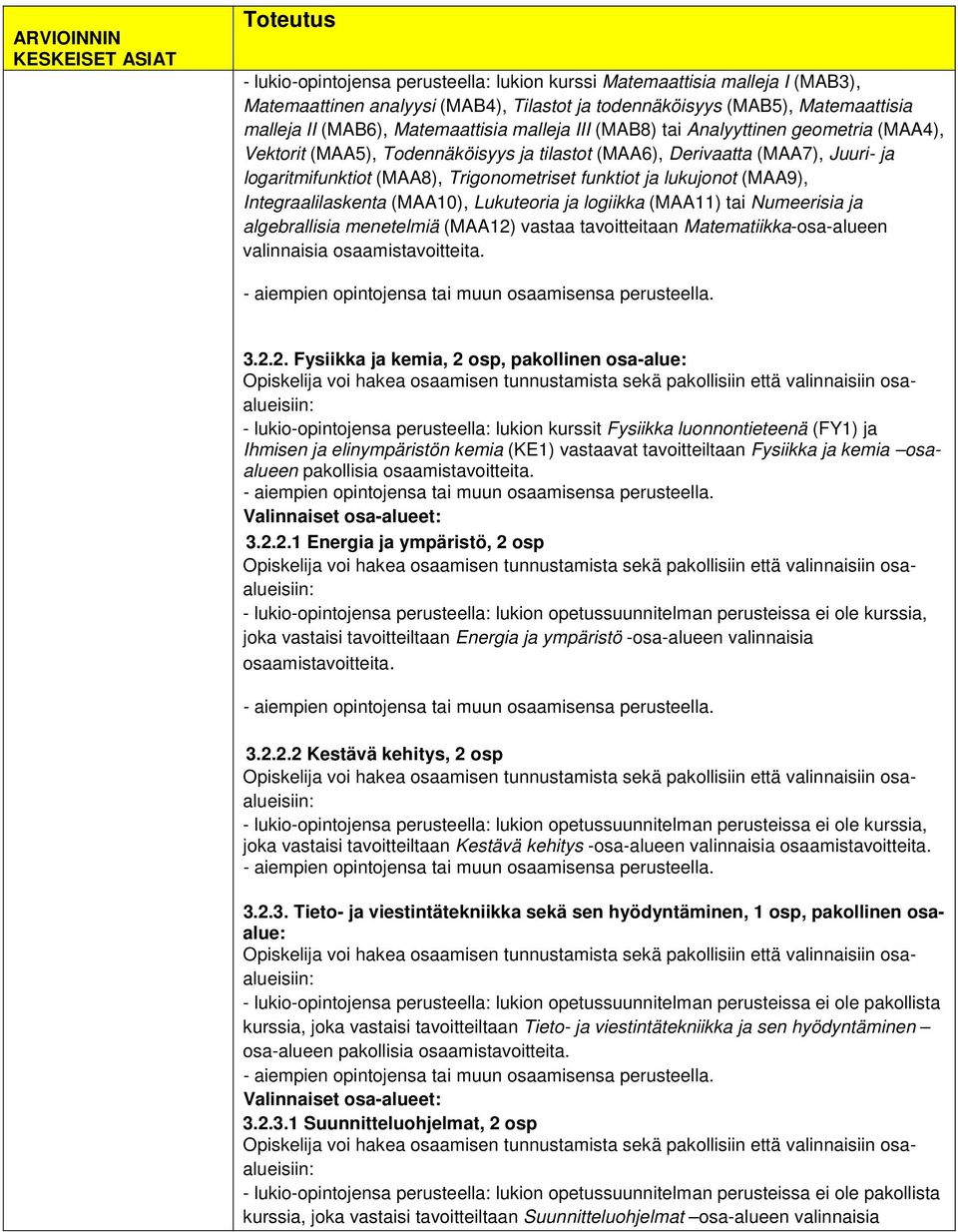 Trigonometriset funktiot ja lukujonot (MAA9), Integraalilaskenta (MAA10), Lukuteoria ja logiikka (MAA11) tai Numeerisia ja algebrallisia menetelmiä (MAA12) vastaa tavoitteitaan