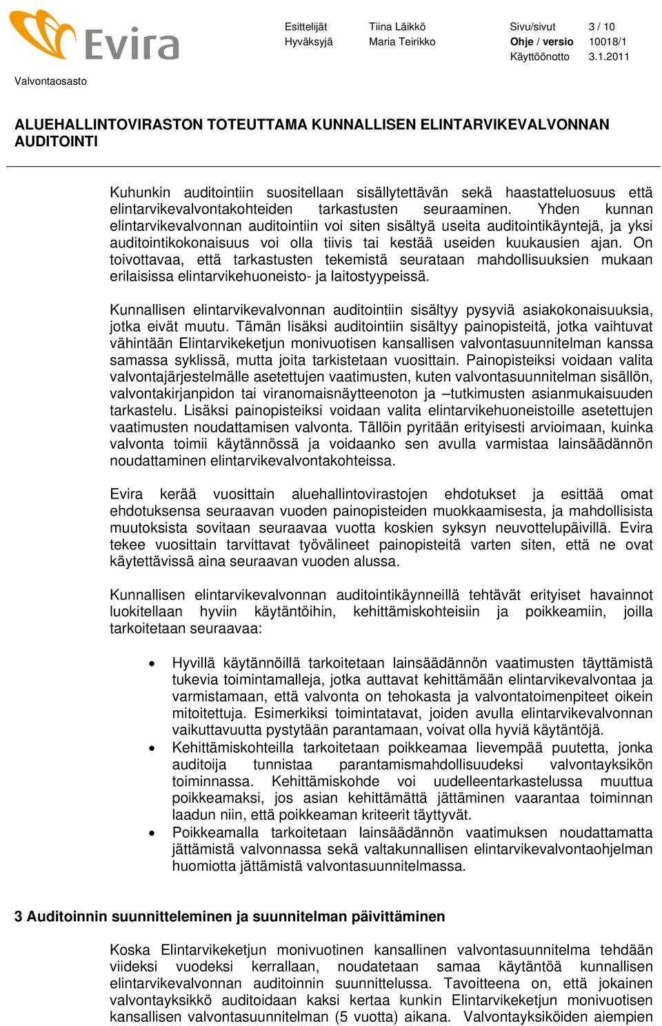 018/1 Käyttöönotto 3.1.2011 Valvontaosasto ALUEHALLINTOVIRASTON TOTEUTTAMA KUNNALLISEN ELINTARVIKEVALVONNAN AUDITOINTI Kuhunkin auditointiin suositellaan sisällytettävän sekä haastatteluosuus että