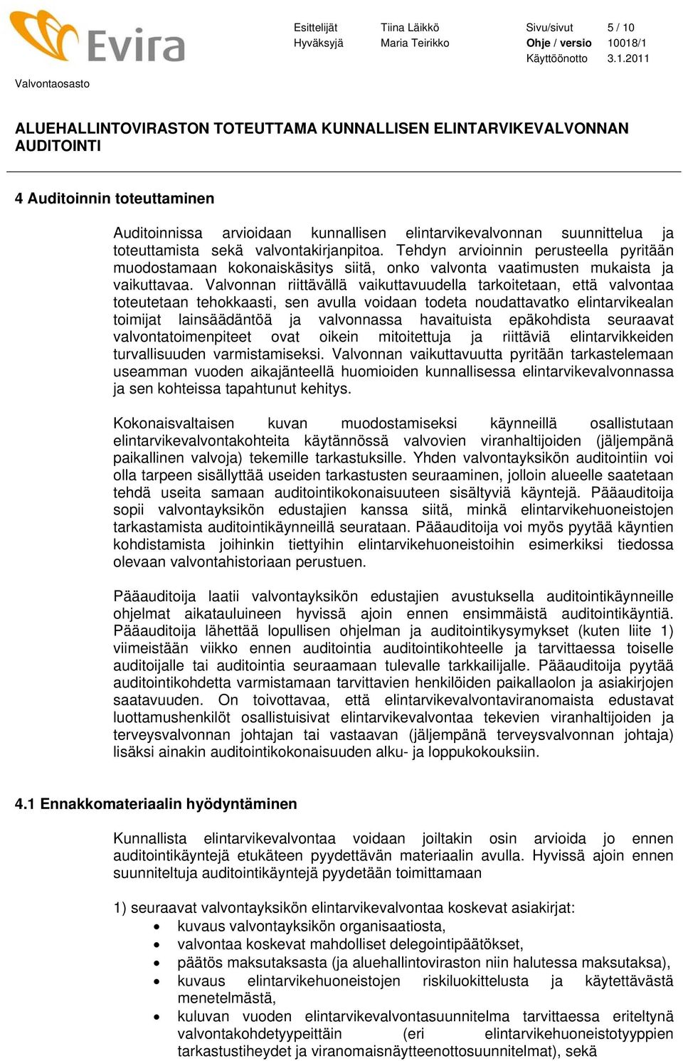 018/1 Käyttöönotto 3.1.2011 Valvontaosasto ALUEHALLINTOVIRASTON TOTEUTTAMA KUNNALLISEN ELINTARVIKEVALVONNAN AUDITOINTI 4 Auditoinnin toteuttaminen Auditoinnissa arvioidaan kunnallisen