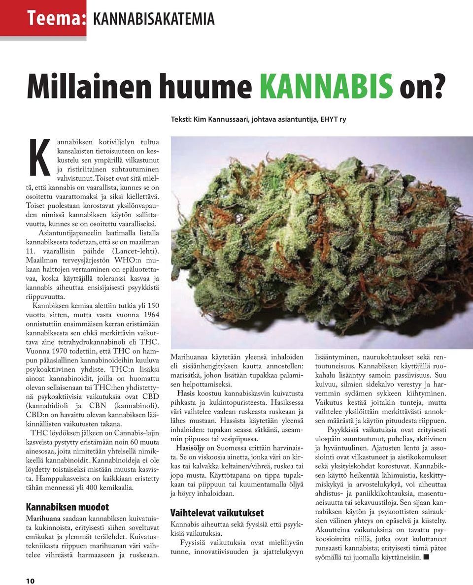 Toiset ovat sitä mieltä, että kannabis on vaarallista, kunnes se on osoitettu vaarattomaksi ja siksi kiellettävä.