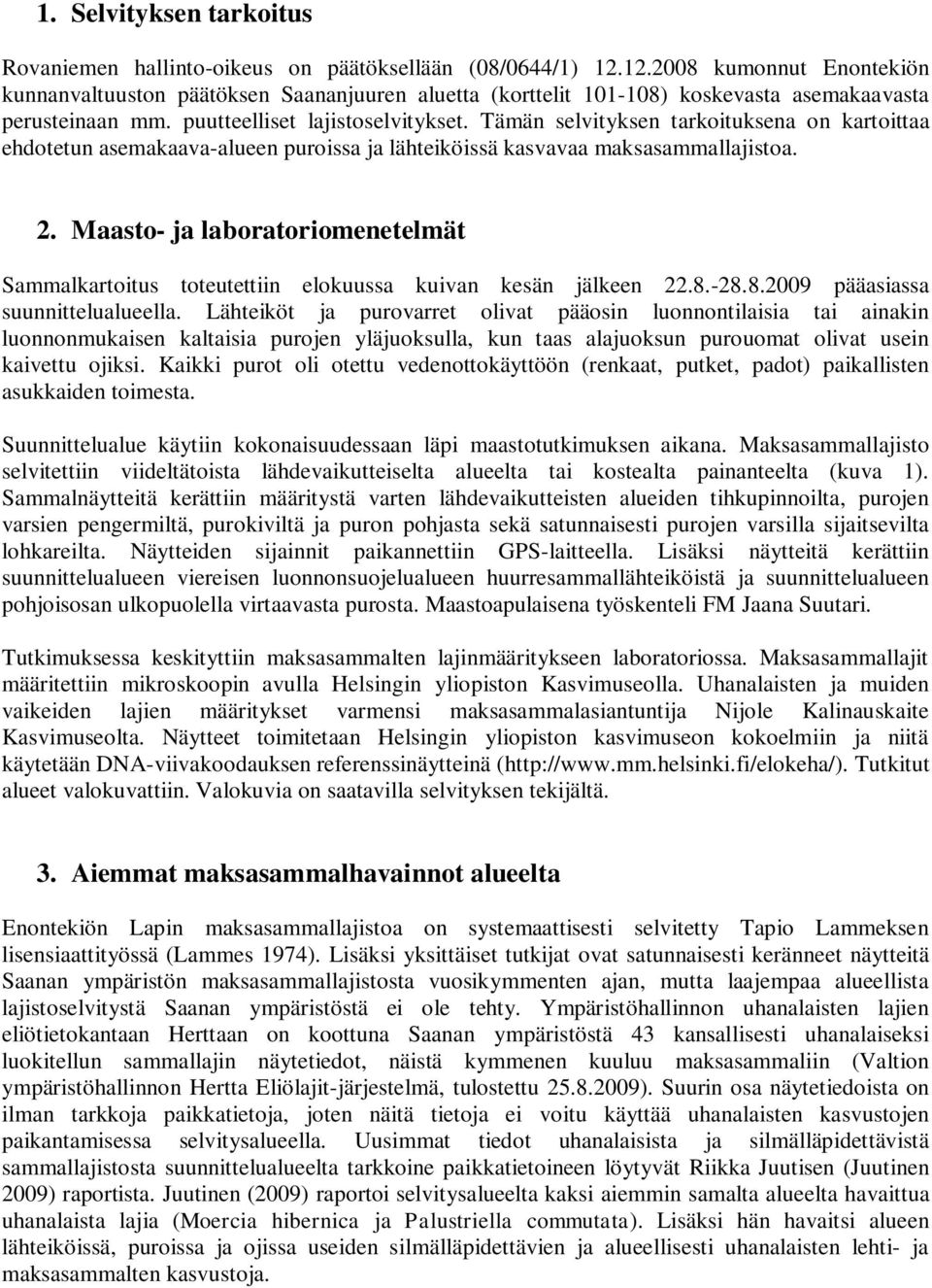 Tämän selvityksen tarkoituksena on kartoittaa ehdotetun asemakaava-alueen puroissa ja lähteiköissä kasvavaa maksasammallajistoa. 2.