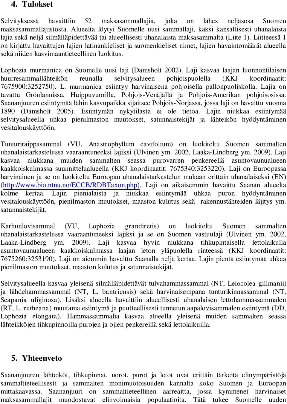 Liitteessä 1 on kirjattu havaittujen lajien latinankieliset ja suomenkieliset nimet, lajien havaintomäärät alueella sekä niiden kasvimaantieteellinen luokitus.