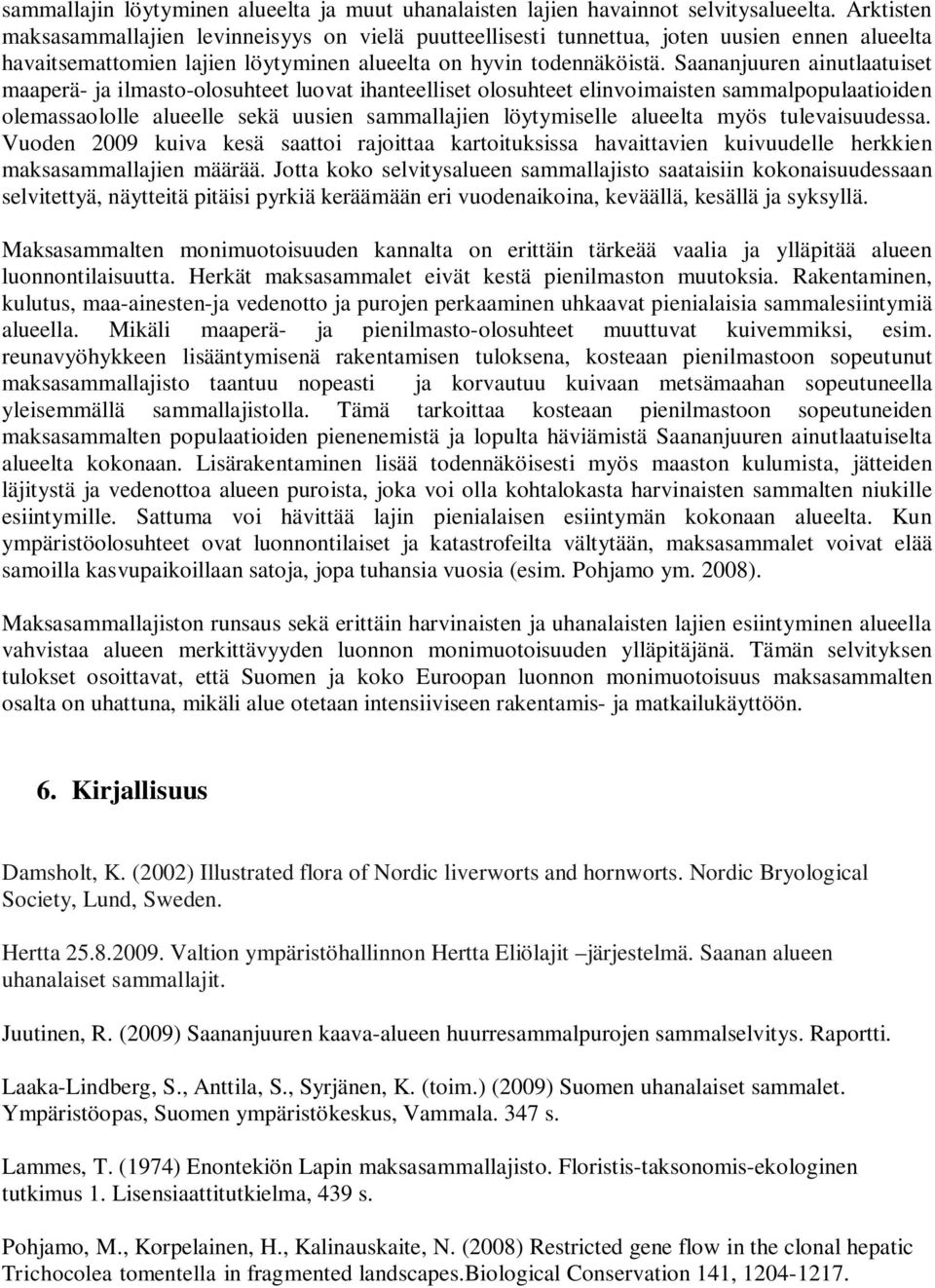 Saananjuuren ainutlaatuiset maaperä- ja ilmasto-olosuhteet luovat ihanteelliset olosuhteet elinvoimaisten sammalpopulaatioiden olemassaololle alueelle sekä uusien sammallajien löytymiselle alueelta